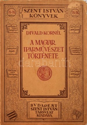 Divald Kornél: A magyar iparművészet története. 56 képpel. A szerző, Divald Kornél (1872-1931) művészettörténész...