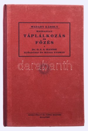 Madary Károly: Mazdaznan táplálkozás és főzés. Dr. O. Z. A. Hanish előadásai és írásai nyomán. Bp., 1926. Rózsavölgyi...