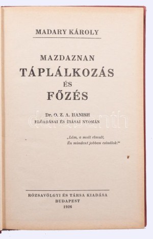 Madary Károly: Mazdaznan táplálkozás és főzés. Dr. O. Z. A. Hanish előadásai és írásai nyomán. Bp., 1926. Rózsavölgyi...