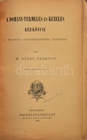 Nyáry Ferencz: A dohány-termelés és kezelés kézikönyve. A magyar gazdaközönség számára írta: Dr. - -...