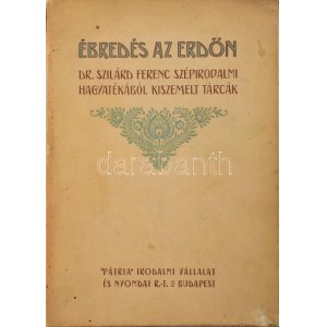Szilárd Ferenc Ébredés az erdőn. Dr. - - szépirodalmi hagyatékából kiszemelt tárcák. Bp., 1913, Pátria, 1 ...