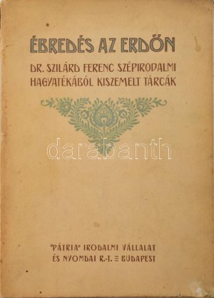 Szilárd Ferenc Ébredés az erdőn. Dr. - - szépirodalmi hagyatékából kiszemelt tárcák. Bp., 1913, Pátria, 1 ...