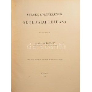 Szabó József: Selmec környékének geologiai leírása. Bp., 1891, MTA (Franklin-ny.), XV+(1)+487+(1) p.+ 2 (kihajtható) t...