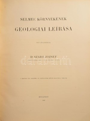 Szabó József: Selmec környékének geologiai leírása. Bp., 1891, MTA (Franklin-ny.), XV+(1)+487+(1) p.+ 2 (kihajtható) t...