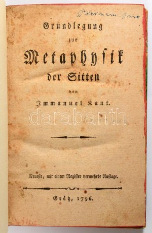 Kant, Immanuel.: Grundlegung zur Metaphysik der Sitten. Neueste, mit einem Register vermehrte Auflage. Grätz, 1796...