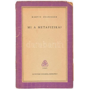 Martin Heidegger: Mi a metafizika? Bp., 1945, Egyetemi Nyomda, 23+1 p. Kiadói papírkötés, szakadt gerinccel...