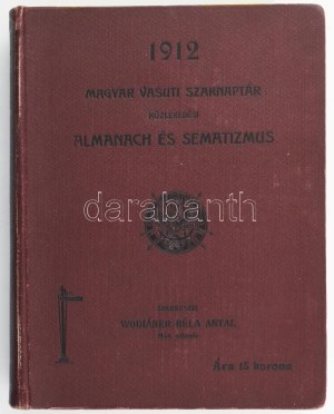 Magyar vasúti szaknaptár. Közlekedési almanach és sematizmus. 1912. XI. évf. Szerk.: Wodiáner Béla Antal. Bp.,1912....