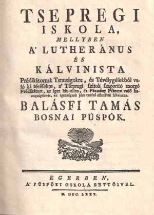 Balásfi Tamás: Tsepregi iskola, mellyben a' lutheránus és kálvinista Prédikátornak Tanuságokra...