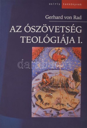Gerhard von Rad: Az Ószövetség teológiája I-II. köt. I. köt.: Izráel történeti hagyományainak teológiája. II. köt....