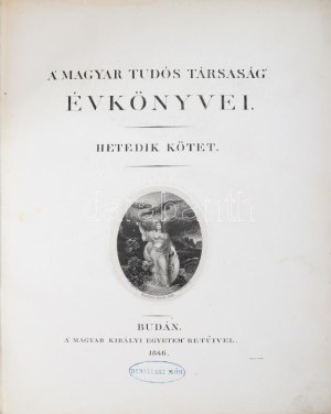 A' Magyar Tudós Társaság évkönyvei. Hetedik kötet. 1842-1844. Buda, 1846, A Magyar Királyi Egyetem, 1 (címkép...