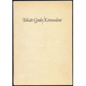 Takáts Gyula: Kimondani. Würtz Ádám illusztrációival. A szerző, Takáts Gyula (1911-2008) Kossuth-díjas költő, író...