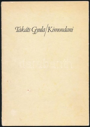 Takáts Gyula: Kimondani. Würtz Ádám illusztrációival. A szerző, Takáts Gyula (1911-2008) Kossuth-díjas költő, író...