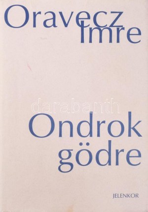 Oravecz Imre: Ondrok gödre (Az álom anyaga, első könyv). DEDIKÁLT! Pécs, 2007, Jelenkor. Kiadói kartonált kötés...