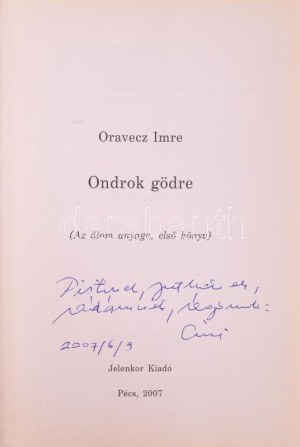 Oravecz Imre: Ondrok gödre (Az álom anyaga, első könyv). DEDIKÁLT! Pécs, 2007, Jelenkor. Kiadói kartonált kötés...
