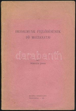 Horváth János: Irodalmunk fejlődésének fő mozzanatai. A szerző, Horváth János (1878-1961) irodalomtörténész...