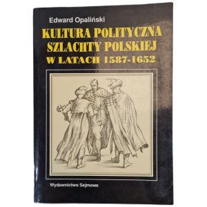 OPALIŃSKI Edward - KULTURA POLITCZNA SZLACHTY POLSKIEJ W LATACH 1587-1652, ed.1995