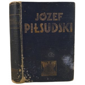 CEPNIK Henryk - JÓZEF PIŁSUDSKI Twórca Niepodległego Państwa Polskiego. Zarys życia i działalności popularnie skreślony Warsaw 1933