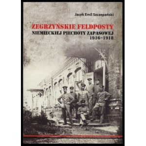 SZCZEPAŃSKI J., Zegrzyński feldposty niemieckiej piechoty zapasowej 1916-1918, 2013.