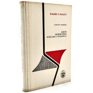 Mlekicka Marianna - Jakub Mortkowicz bookseller and publisher, Ossolineum 1974 [ Books on Books, bibliophilism ].