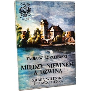 Lopalewski Tadeusz - Między Niemnem a Dźwiną - ziemia Wileńska i Nowogrodzka, Poznań 1930 , reprint from 1990