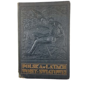 WIELICZKO M. - Poland in the years of the World War at home and abroad. A commemorative collection of photographs and documents, Warsaw 1930
