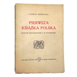 BERNACKI Ludwik, Pierwsza książka polska. Studyum bibliograficzne. Z 86 podobiznami, Lwów 1918 r.