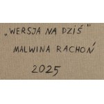 Malwina Rachoń (ur. 1998, Zamość), Wersja na dziś, 2025