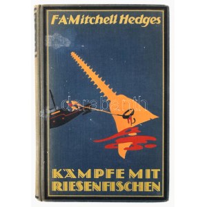 Hedges, Mitchell: Kämpfe mit Riesenfischen. Berlin, August Scherl. Kiadói egészvászon kötés, kopottas állapotban...