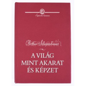 Arthur Schopnhauer: A világ mint akarat és képzet. Sapientia Humana. Bp., 2002., Osiris. Kiadói kartonált papírkötés...