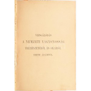Smith Ádám: Vizsgálódás a nemzeti vagyonosság természetéről és okairól. I-III. köt. [Egy kötetben....