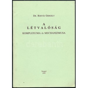 Dr. Rostás Gergely: A létvalóság komplexuma és mechanizmusa. A szerző által aláírt példány! Szeged, 1997, JATEPress, 59...