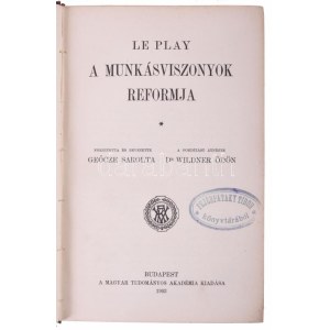 Le Play,[Frédéric]: A munkásviszonyok reformja. Ford. és bevezette: Geőcze Sarolta. Bp.,1903., MTA,VIII+540 p...