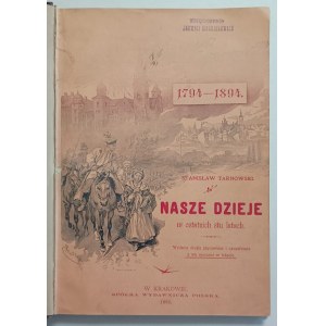 Tarnowski, Stanisław, Nasze dzieje w ostatnich stu latach, Kraków, 1895r.