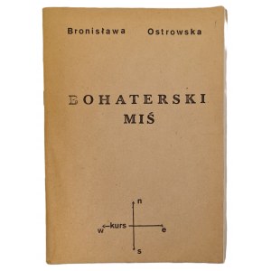 OSTROWSKA Bronisława - BOHATERSKI MIŚ czyli przygody pluszowego niedźwiadka na wojnie