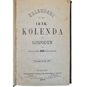 [Lucyna CWIERCIAKIEWICZOWA] KOLENDA DLA GOSPODYŃ. KALENDAR NA ROK 1876 Wyd. 1875
