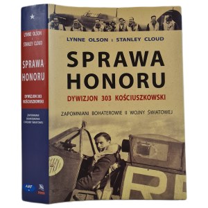 OLSON Lynne, CLOUD Stanley - SPRAWA HONORU Dywizjon 303 Kościuszkowski. Zapomniani bohaterowie II Wojny Światowej, wyd.2004