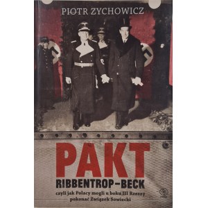 ZYCHOWICZ Piotr - PAKT RIBBENTROP-BECK. Or how the Poles were able to defeat the Soviet Union at the side of the Third Reich. Illustrations EDITION 1
