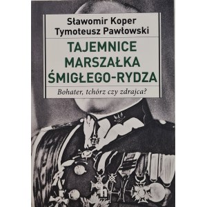 PAWŁOWSKI, KOPER - THE SECRETS OF MARSHALL ŚMIGŁEGO-RYDZ A hero, a coward or a traitor ?, wyd.2019 [photographs].