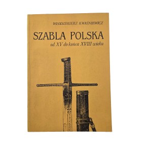 KWAŚNIEWICZ Włodzimierz - Szabla polska od XV do końca XVIII wieku. Sketches on construction, typology and symbolism , Zeilona Góra 1988