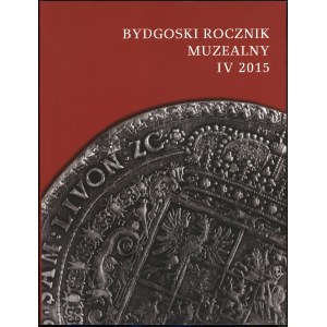 Bydgoszcz Museum Yearbook, vol. IV, 2015, Bydgoszcz 2015, ISSN 20849818
