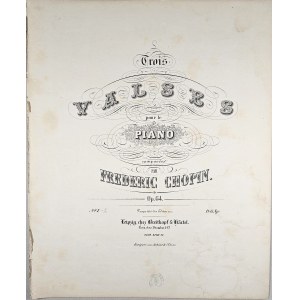 Chopin Fryderyk - [64/2-2-B&H] Trois VALSES pour le PIANO, ok. 1861.