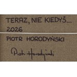 Piotr Horodyński (b. 1970), Now, not once..., 2026