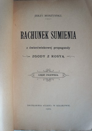 MOSZYŃSKI Jerzy, Rachunek sumienia z ćwierćwiekowej propagandy zgody z Rosyą, Cztery części w osobnych woluminach, Kraków 1905 r., krytyka polityki prorosyjskiej