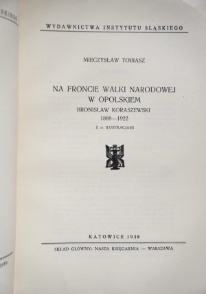 TOBIASZ Mieczysław, Na froncie walki narodowej w Opolskiem. Bronisław Koraszewski 1888-1922, Katowice 1938 r., walka o polskość Śląska