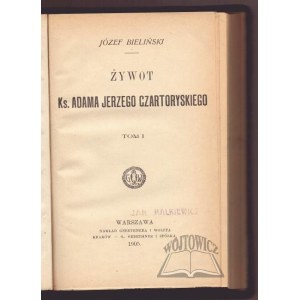 BIELIŃSKI Józef, Żywot Ks. Adama Jerzego Czartoryskiego.