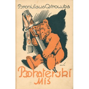 Bronisława Ostrowska—*The Heroic Bear: The Adventures of a Plush Bear at War*. For children ages 10 to 100 [cover by Konstanty Sopoćko][illustrations by Kamil Mackiewicz]