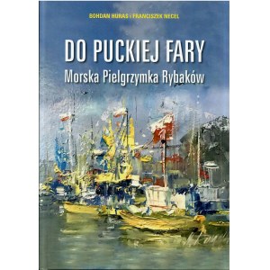 HURAS Bohdan, NECEL Franciszek, Do puckiej fary. Morska Pielgrzymka Rybaków