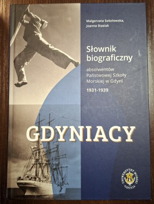 SOKOŁOWSKA Małgorzata, STASIAK Joanna, Gdyniacy. Słownik biograficzny absolwentów Państwowej Szkoły Morskiej w Gdyni 1931-1939