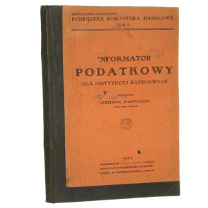 Informator podatkowy dla instytucji handlowych ustawa o podatku od lokali, podatek dochodowy, tabela obliczeniowa czynszu za lokale [...] Henryk Paprocki [1927]