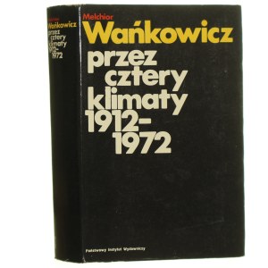 Through Four Climates 1912-1972 Melchior Wańkowicz selection of texts Andrzej Garlicki [AUTOGRAF / 1974].